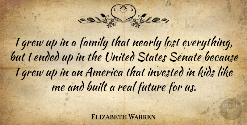 Elizabeth Warren Quote About America, Built, Ended, Family, Future: I Grew Up In A...
