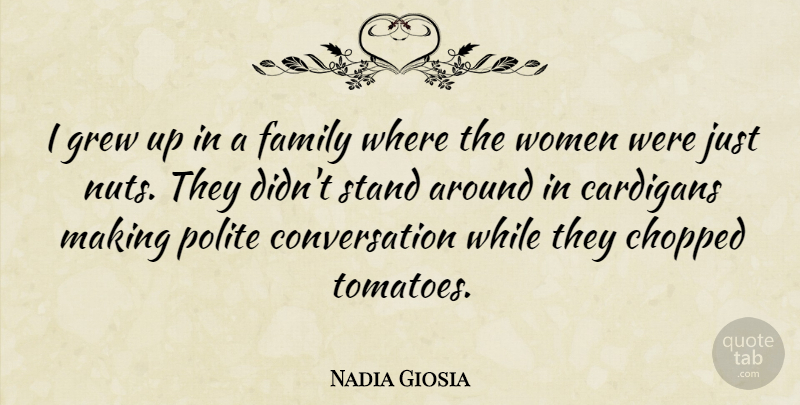 Nadia Giosia Quote About Nuts, Tomatoes, Conversation: I Grew Up In A...