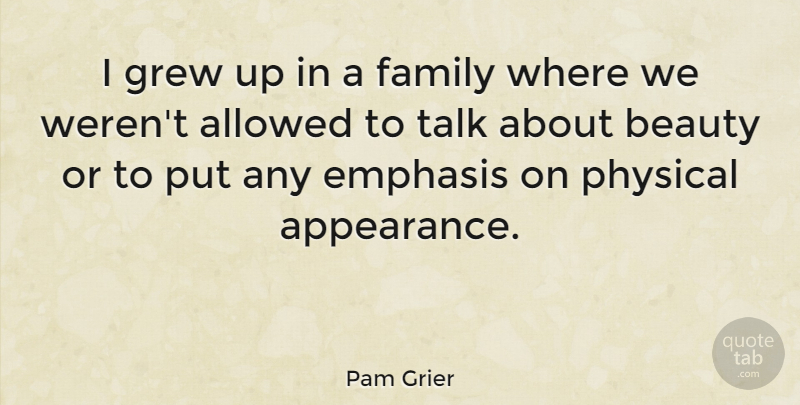 Pam Grier Quote About Appearance, Emphasis, Grew: I Grew Up In A...