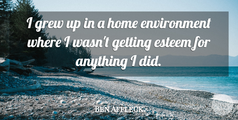 Ben Affleck Quote About Home, Environment, Grew: I Grew Up In A...