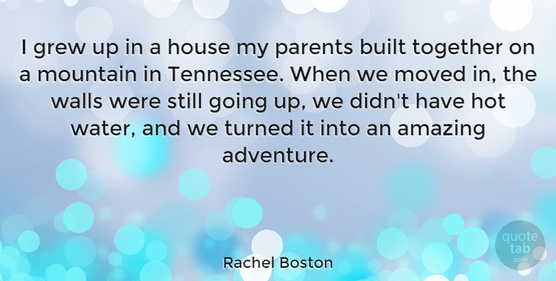 Rachel Boston Quote About Amazing, Built, Grew, Hot, House: I Grew Up In A...