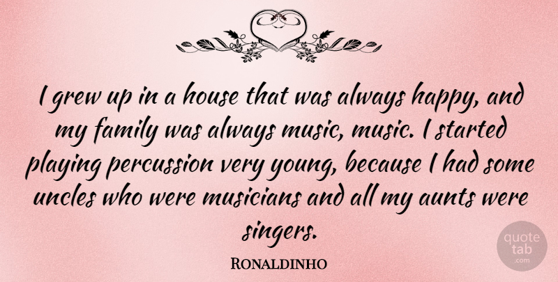 Ronaldinho Quote About Aunts, Family, Grew, House, Music: I Grew Up In A...