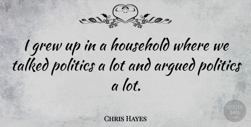 Chris Hayes Quote About Grew, Grew Up, Household: I Grew Up In A...