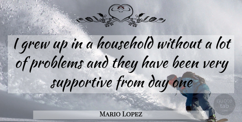 Mario Lopez Quote About Supportive, Problem, Grew Up: I Grew Up In A...