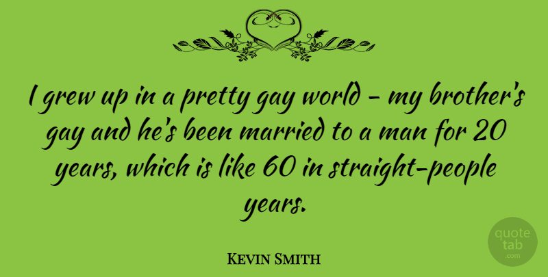 Kevin Smith Quote About Brother, Gay, Men: I Grew Up In A...