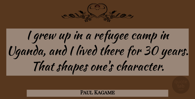 Paul Kagame Quote About Character, Years, Uganda: I Grew Up In A...