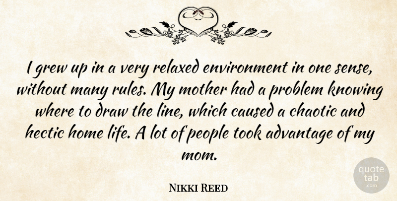 Nikki Reed Quote About Advantage, Caused, Chaotic, Draw, Environment: I Grew Up In A...