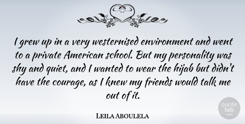Leila Aboulela Quote About Courage, Environment, Grew, Knew, Private: I Grew Up In A...
