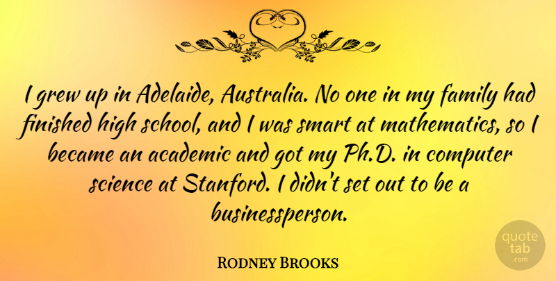 Rodney Brooks Quote About Academic, Became, Computer, Family, Finished: I Grew Up In Adelaide...