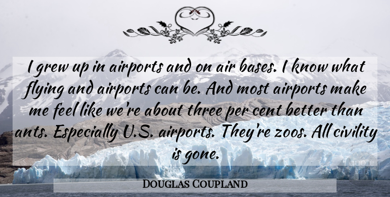 Douglas Coupland Quote About Cent, Civility, Grew, Per: I Grew Up In Airports...