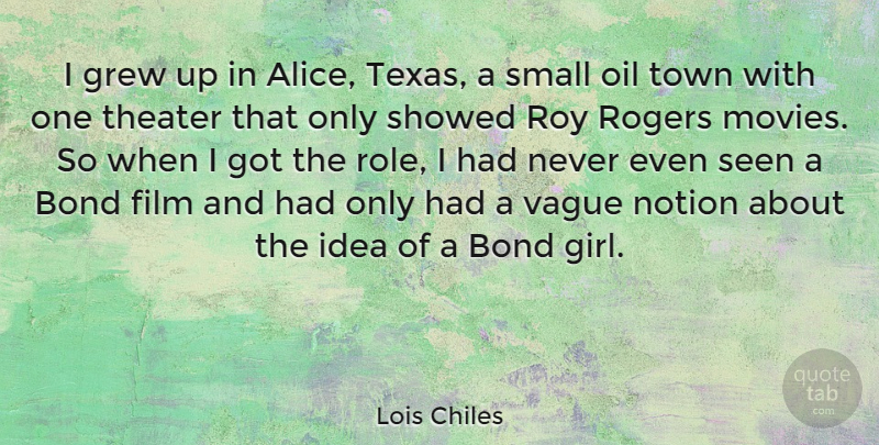 Lois Chiles Quote About Bond, Grew, Movies, Notion, Oil: I Grew Up In Alice...