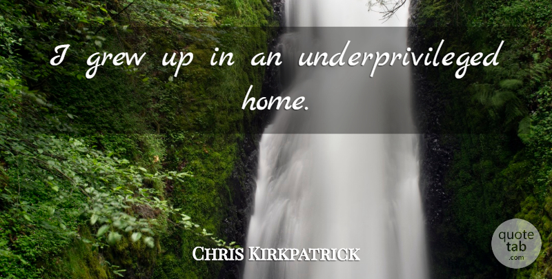 Chris Kirkpatrick Quote About Home, Grew, Grew Up: I Grew Up In An...