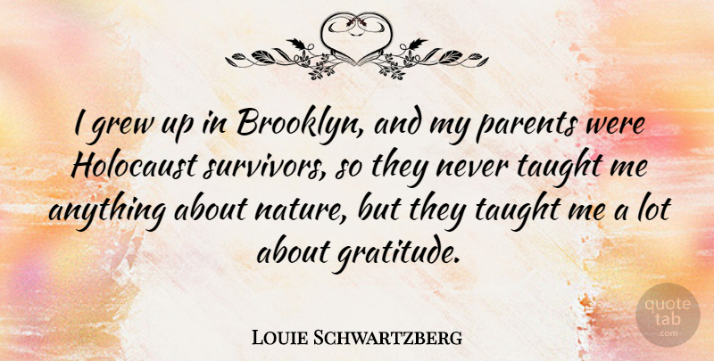 Louie Schwartzberg Quote About Grew, Nature, Parents, Taught: I Grew Up In Brooklyn...