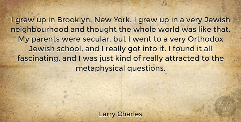 Larry Charles Quote About Attracted, Found, Grew, Jewish, Orthodox: I Grew Up In Brooklyn...