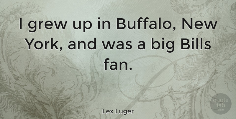 Lex Luger Quote About Grew: I Grew Up In Buffalo...