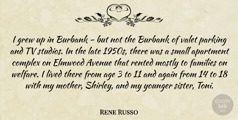 Rene Russo Quote About Again, Age, Apartment, Avenue, Complex: I Grew Up In Burbank...