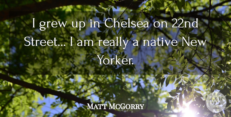 Matt McGorry Quote About Grew: I Grew Up In Chelsea...