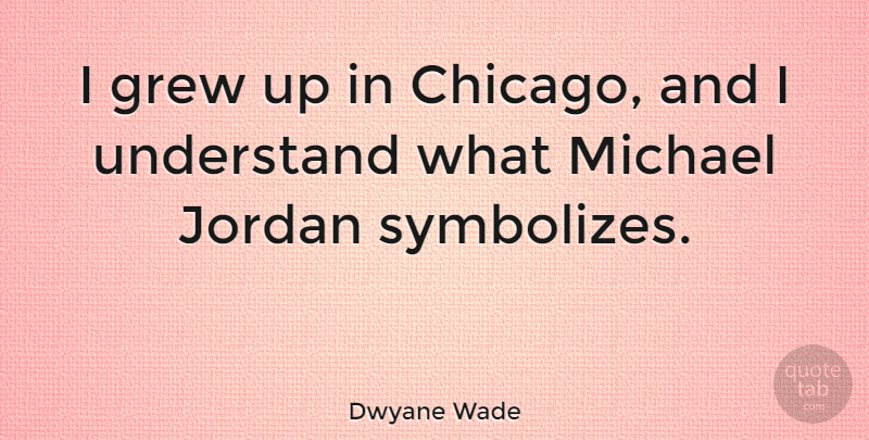 Dwyane Wade Quote About Jordan, Chicago, Grew: I Grew Up In Chicago...
