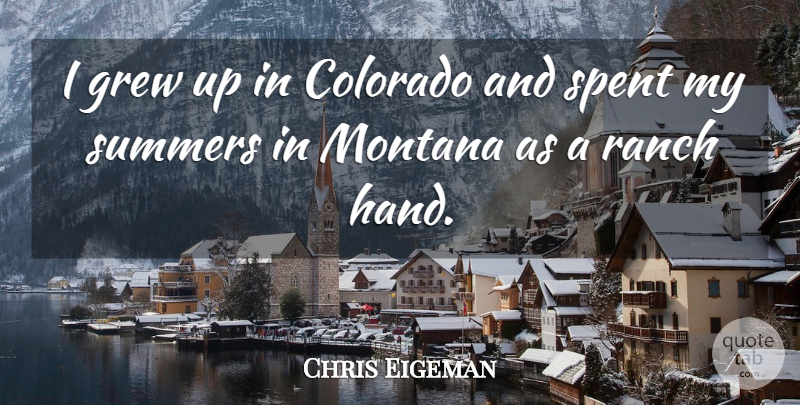 Chris Eigeman Quote About Grew, Ranch, Spent, Summers: I Grew Up In Colorado...