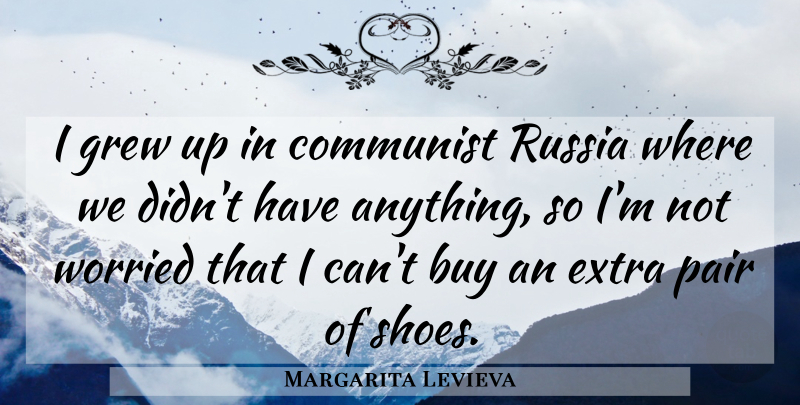 Margarita Levieva Quote About Buy, Grew, Pair, Russia, Worried: I Grew Up In Communist...