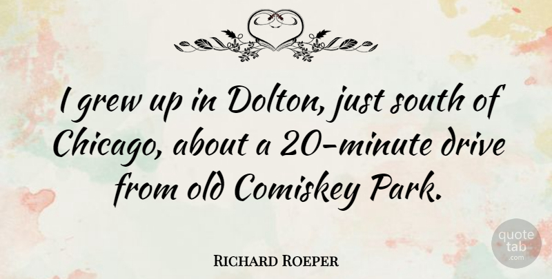 Richard Roeper Quote About Parks, Chicago, Minutes: I Grew Up In Dolton...