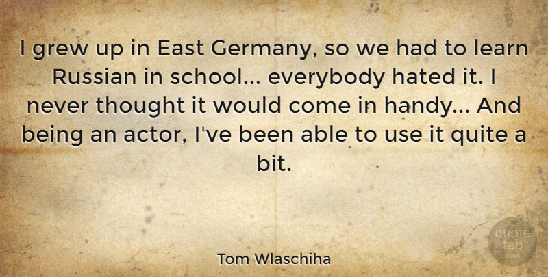 Tom Wlaschiha Quote About East, Everybody, Grew, Quite, Russian: I Grew Up In East...