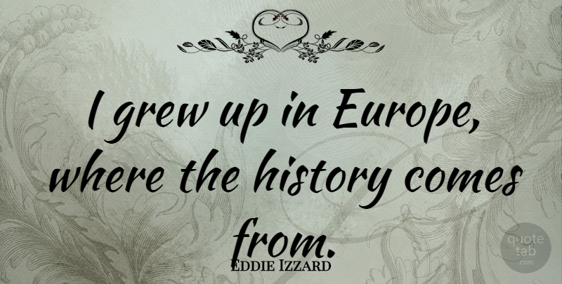 Eddie Izzard Quote About Funny, Sarcastic, Sarcasm: I Grew Up In Europe...