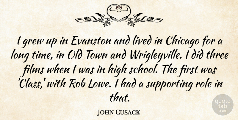 John Cusack Quote About School, Class, Long: I Grew Up In Evanston...