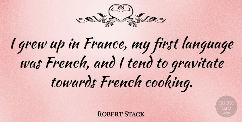Robert Stack Quote About Cooking, France, Firsts: I Grew Up In France...