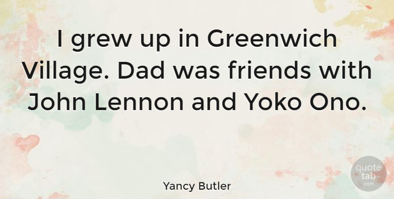 Yancy Butler Quote About Dad, Village, Lennon: I Grew Up In Greenwich...
