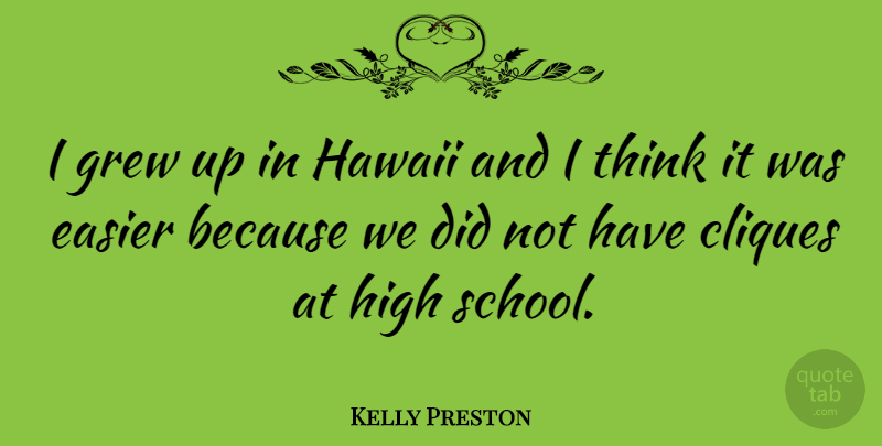 Kelly Preston Quote About Cliques, Grew: I Grew Up In Hawaii...