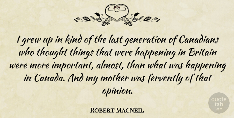 Robert MacNeil Quote About Mother, Glowing, Important: I Grew Up In Kind...