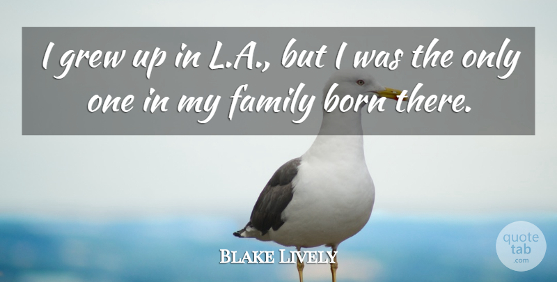 Blake Lively Quote About Family: I Grew Up In L...