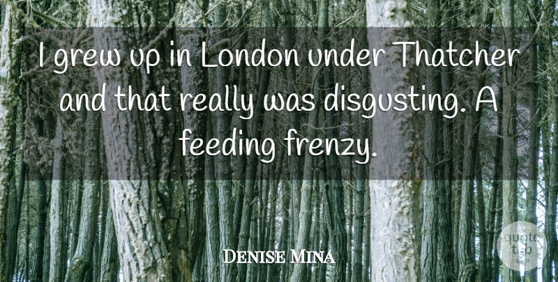Denise Mina Quote About London, Grew, Feeding: I Grew Up In London...