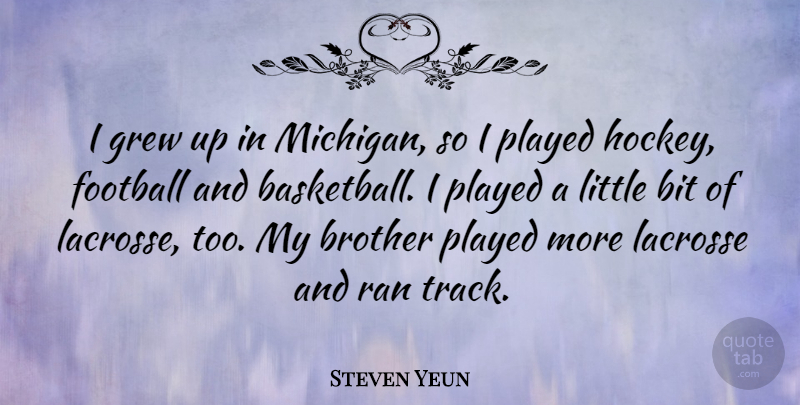 Steven Yeun Quote About Basketball, Football, Brother: I Grew Up In Michigan...