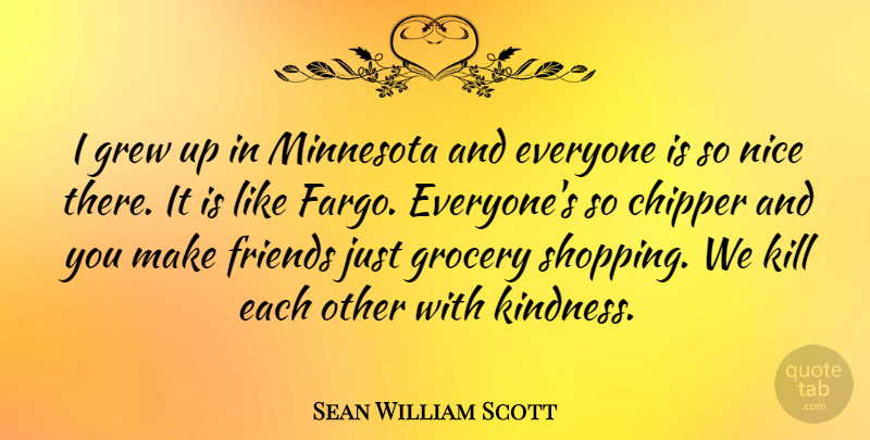 Sean William Scott Quote About Kindness, Nice, Shopping: I Grew Up In Minnesota...