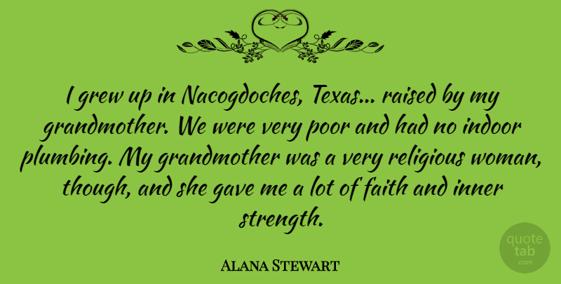 Alana Stewart Quote About Faith, Gave, Grew, Indoor, Inner: I Grew Up In Nacogdoches...