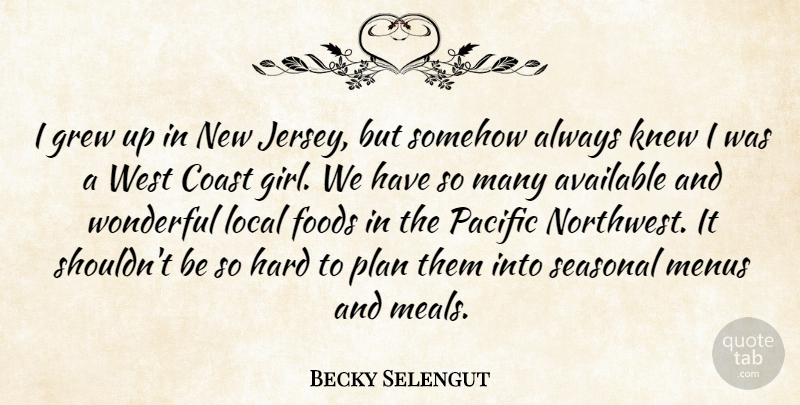 Becky Selengut Quote About Available, Coast, Foods, Grew, Hard: I Grew Up In New...