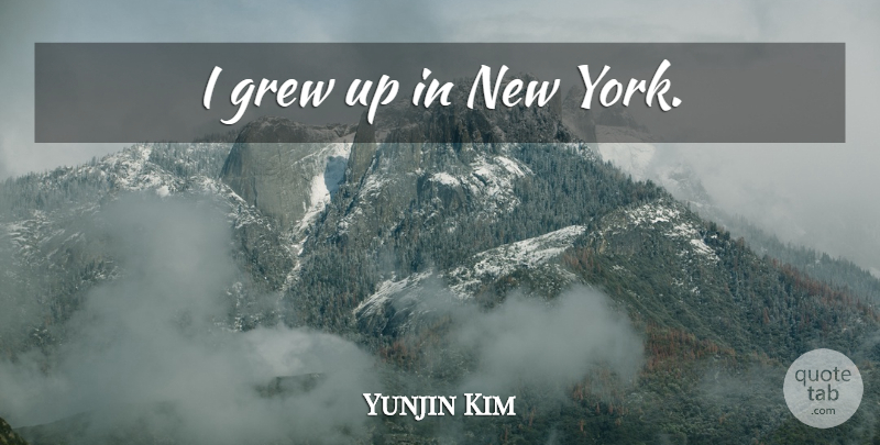 Yunjin Kim Quote About New York, Grew, Grew Up: I Grew Up In New...