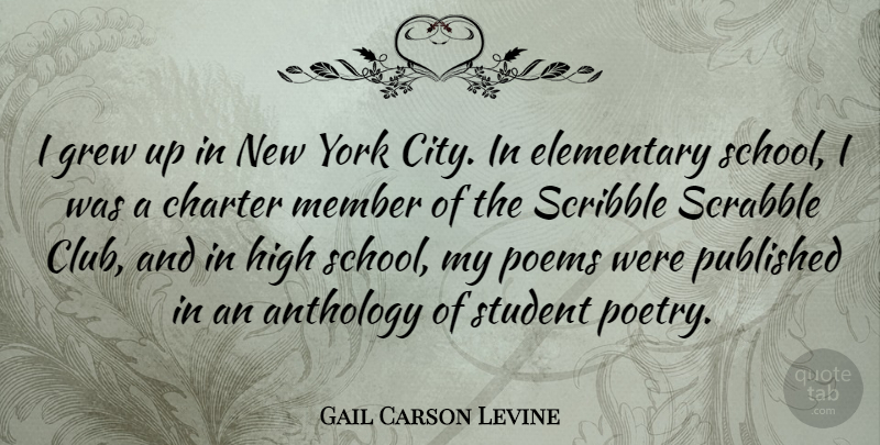 Gail Carson Levine Quote About Anthology, Charter, Elementary, Grew, High: I Grew Up In New...