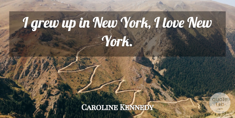 Caroline Kennedy Quote About New York, Grew, Grew Up: I Grew Up In New...
