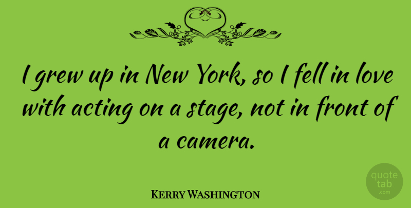 Kerry Washington Quote About New York, Acting, Cameras: I Grew Up In New...