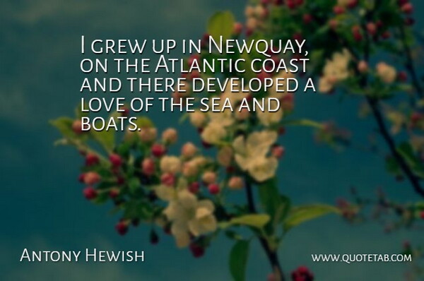 Antony Hewish Quote About Sea, Boat, Grew: I Grew Up In Newquay...
