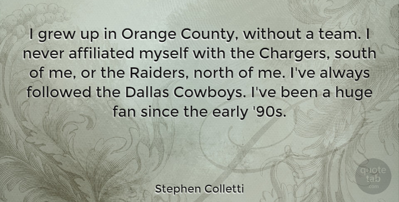 Stephen Colletti Quote About Affiliated, Dallas, Fan, Followed, Grew: I Grew Up In Orange...