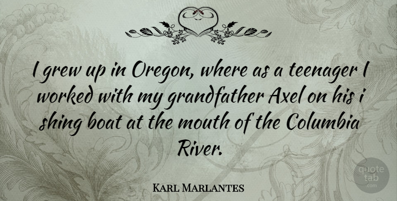 Karl Marlantes Quote About Columbia, Grew, Teenager, Worked: I Grew Up In Oregon...