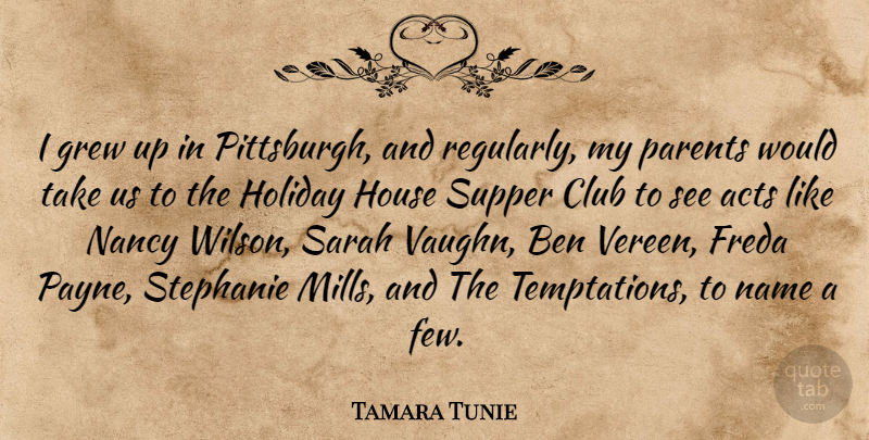 Tamara Tunie Quote About Acts, Ben, Club, Grew, Name: I Grew Up In Pittsburgh...