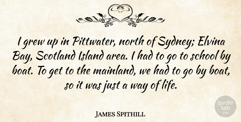 James Spithill Quote About Grew, Life, North, School, Scotland: I Grew Up In Pittwater...
