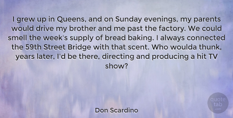 Don Scardino Quote About Bread, Bridge, Brother, Connected, Directing: I Grew Up In Queens...