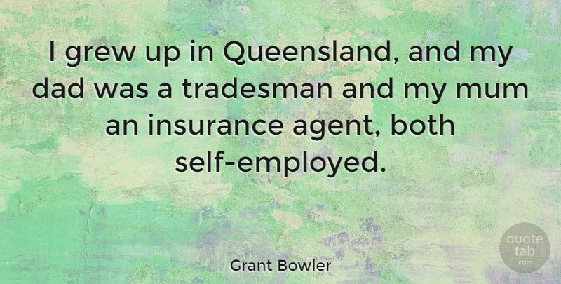 Grant Bowler Quote About Dad, Self, Agents: I Grew Up In Queensland...