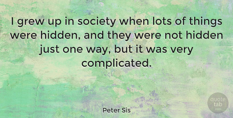 Peter Sis Quote About Grew, Society: I Grew Up In Society...